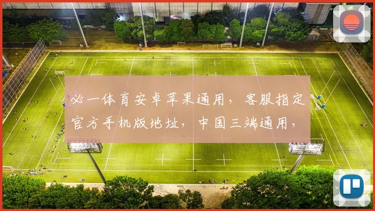 必一体育安卓苹果通用，客服指定官方手机版地址，中国三端通用，畅享体育盛宴