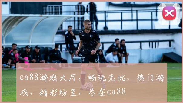 ca88游戏大厅，畅玩无忧，热门游戏，精彩纷呈，尽在ca88
