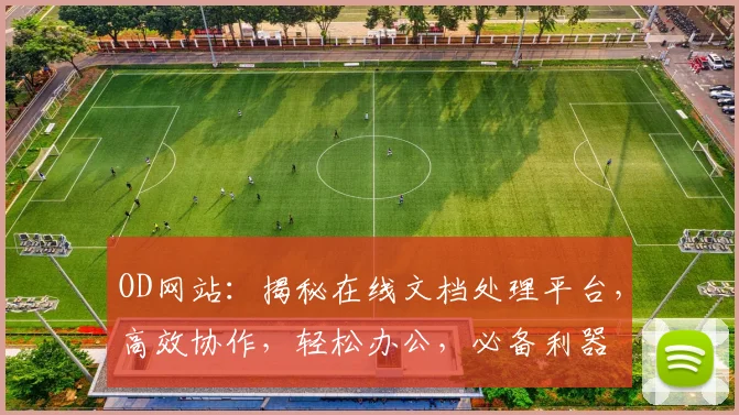 OD网站：揭秘在线文档处理平台，高效协作，轻松办公，必备利器
